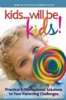 Kids...will be Kids!  Practical 7 Professional Solutions to your Parenting Challenges